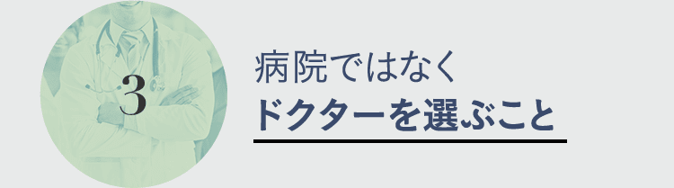 3. 病院ではなくドクターを選ぶこと