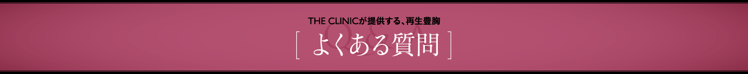 THE CLINICが提供する、再生豊胸 [ よくある質問 ]