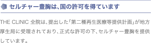 セルチャー豊胸は、国の許可を得ています | THE CLINIC 全院は、提出した「第二種再生医療等提供計画」が地方厚生局に受理されており、正式な許可の下、セルチャー豊胸を提供しています。