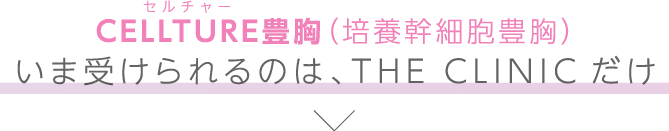 CELLTURE豊胸（培養幹細胞豊胸）いま受けられるのは、THE CLINIC だけ