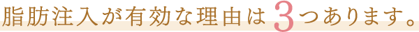 脂肪注入が有効な理由は３つあります。
